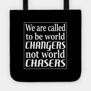 We are called to be world changers, not world chasers Tote