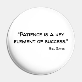 "Patience is a key element of success." Bill Gates Pin