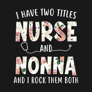 I Have Two Titles Nurse and Nonna Floral Mothers Day T-Shirt