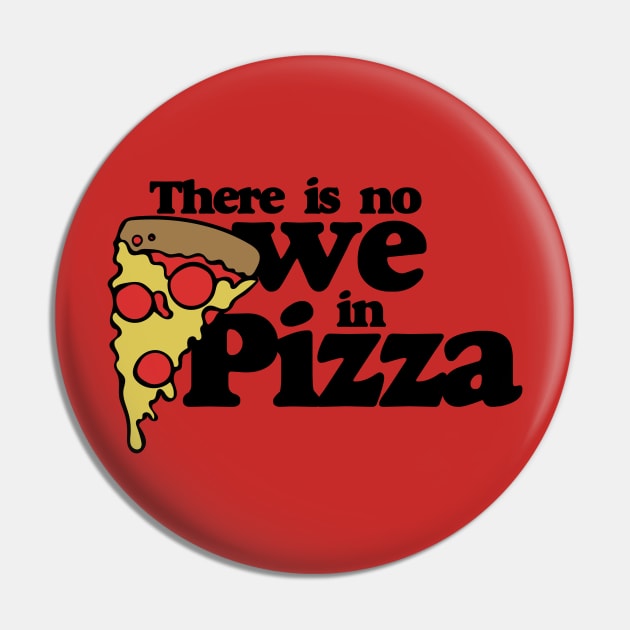 There is no we in Pizza Pin by bubbsnugg