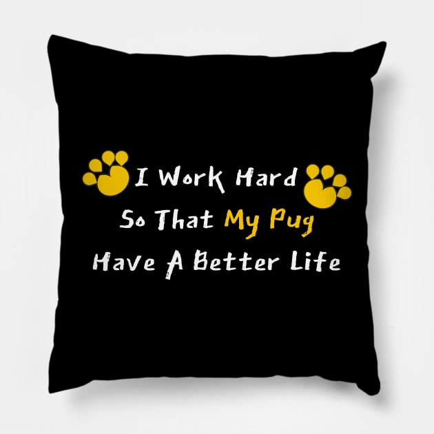 I Work Hard So That My Pug Have A Better Life Pillow by YourSelf101