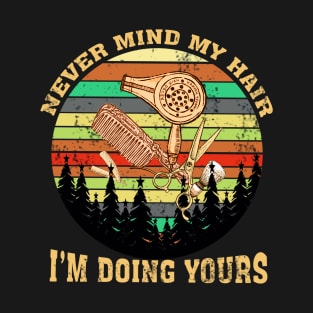 Never Mind My Hair Im Doing Yours T-Shirt