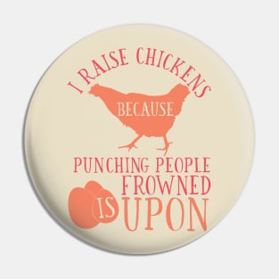 I Raise Chickens Because Punching People is Frowned Upon Pin