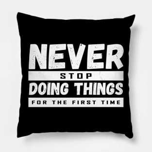 Never Stop Doing Things For The First Time Pillow