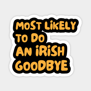 Most Likely To Do An Irish Goodbye Magnet