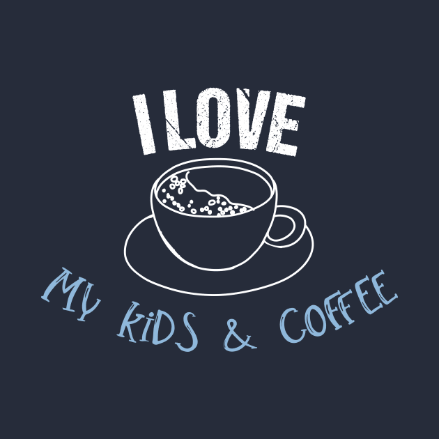 I love my kids and Coffee by LovableDuck