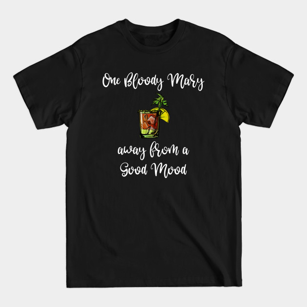 Discover Bloody Mary One Bloody Mary Away From a Good Mood - Bloody Mary - T-Shirt