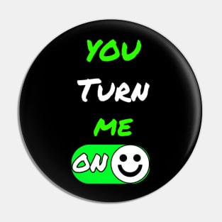 You Turn Me On Humor Shirt Pin