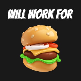 Will Work For Burgers T-Shirt