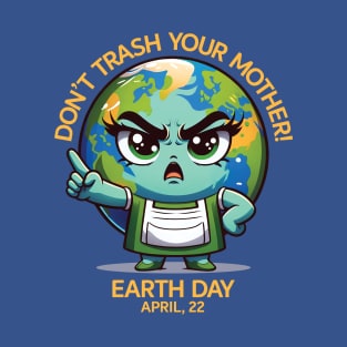 Don't Trash Your Mother! - Earth Day Mother's Day T-Shirt