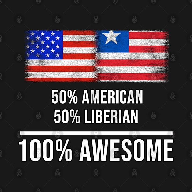 50% American 50% Liberian 100% Awesome - Gift for Liberian Heritage From Liberia by Country Flags