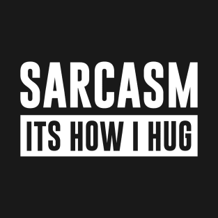 Sarcasm Its How I Hug Funny Smart Dark Humor T-Shirt