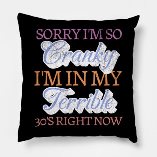 Sorry Im So Cranky Im In My Terrible 30s Right Now Birthday Pillow