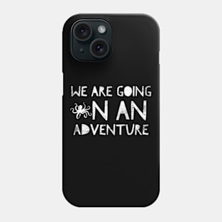 We Are Going On An Adventure Phone Case