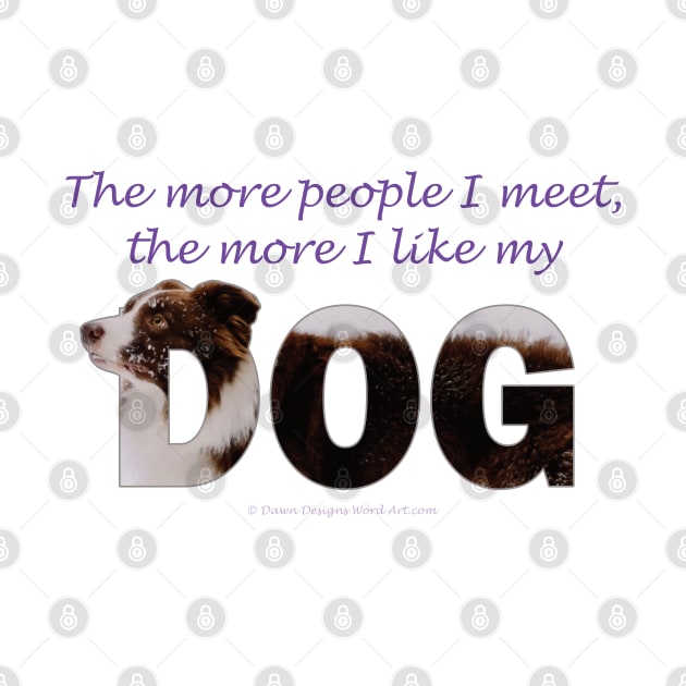The more people I meet the more I like my dog - brown and white collie in snow oil painting word art by DawnDesignsWordArt