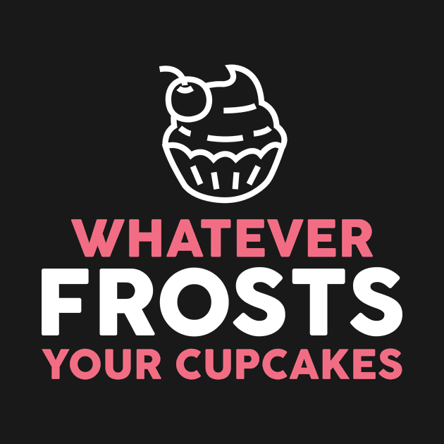 Baking Shirt - Whatever Frosts Your Cupcakes by redbarron