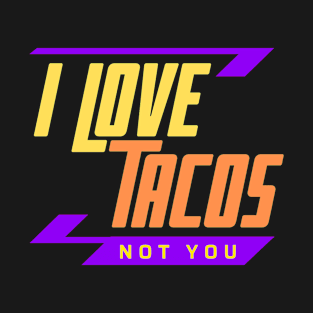 I Love Tacos Not You T-Shirt