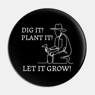 Dig it ! Plant it ! Let it grow ! Gardening Pin