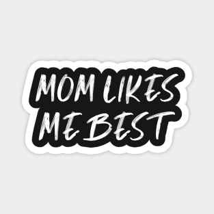 MOM LIKES ME BEST , a gift for your favorite son / daughter mama shirt gifts Magnet