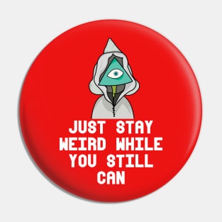 JUST STAY WEIRD WHILE YOU STILL CAN Pin