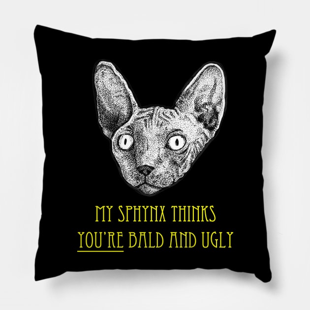 My Sphynx Cat Thinks You're Bald and Ugly Pillow by Squidoodle