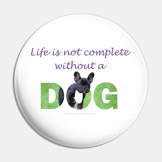 Life is not complete without a dog - French bulldog oil painting wordart Pin by DawnDesignsWordArt