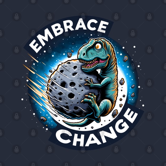 Funny Dinosaur Extinction - Embrace Change by Shirt for Brains