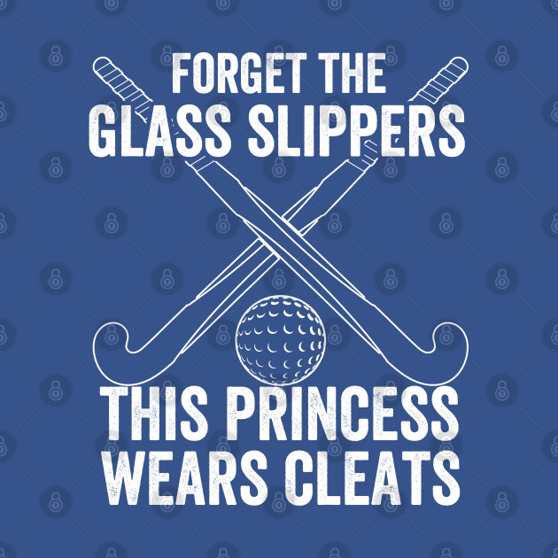 Disover Field Hockey - Forget The Glass Slippers This Princess Wears Cleats - Field Hockey - T-Shirt