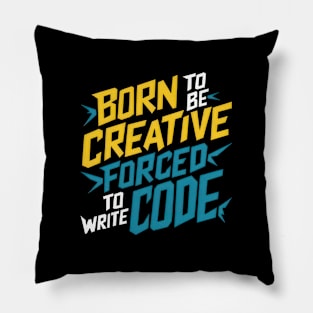 BORN TO BE CREATIVE FORCED TO WRITE CODE Pillow