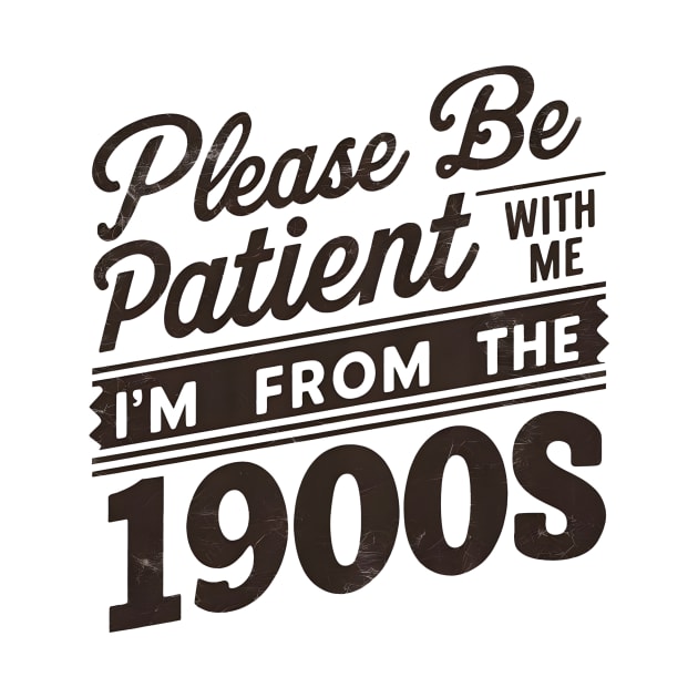 Please Be Patient With Me I'm From The 1900s by Pikalaolamotor