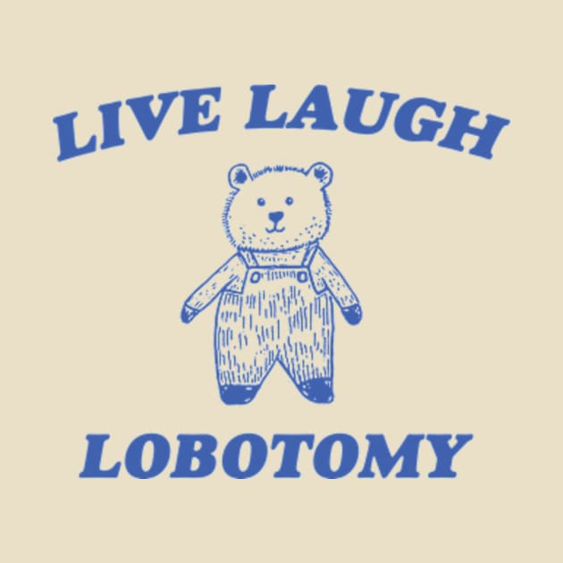 Live Laugh Lobotomy - Unisex Tee, Vintage Drawing T Shirt, Cartoon Meme Shirt, Sarcastic Tee Shirt, Unisex by CamavIngora