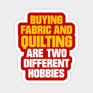 Buying Fabric and Quilting are two different Hobbies - Funny Quilting Quotes Magnet