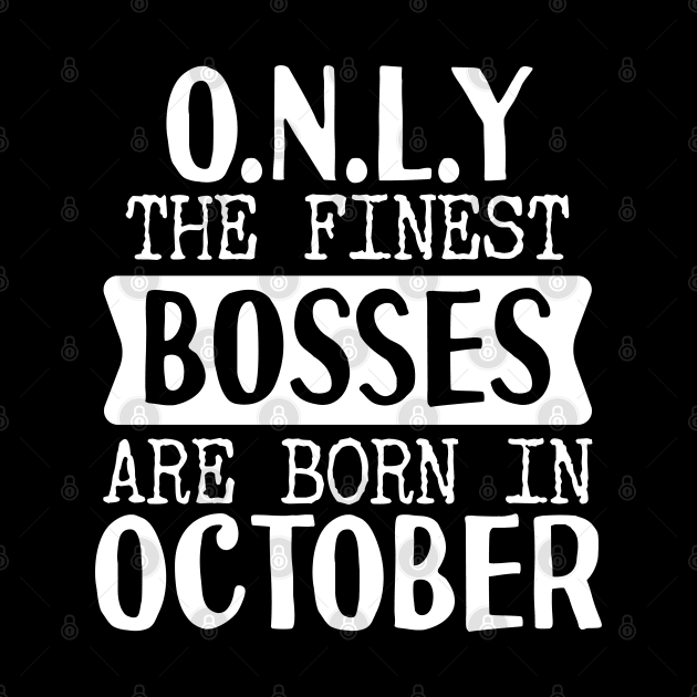 Only The Finest Bosses Are Born In October by Tesszero