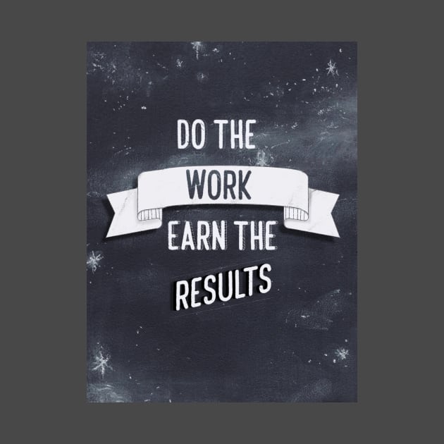 Do the work, earn the results by Blaze Designs