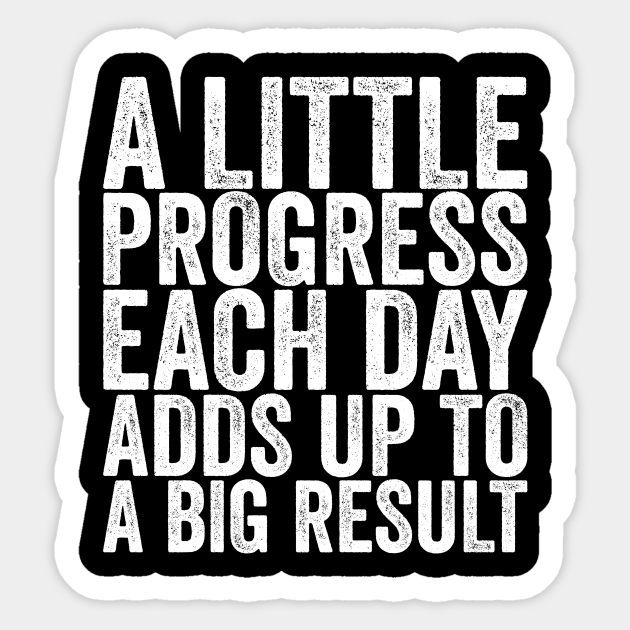 A Little Progress Each Day Adds Up To A Big Result - Funny Quotes - Sticker | TeePublic A Little Progress Each Day Adds Up To A Big Result - Funny Quotes - Sticker | TeePublic
