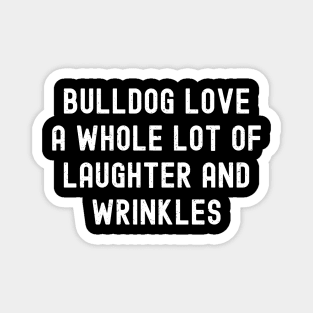 Bulldog Love A Whole Lot of Laughter and Wrinkles Magnet