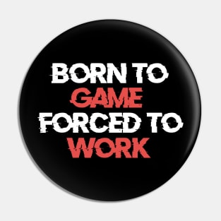 Born to Game Forced to Work Pin