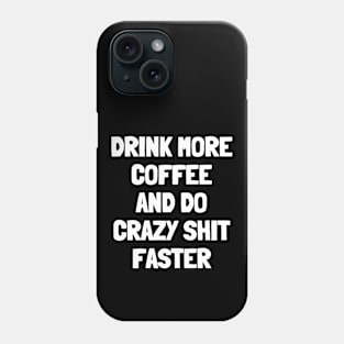 Drink more coffee and do crazy shit faster Phone Case