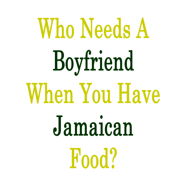 Who Needs A Boyfriend When You Have Jamaican Food? by supernova23