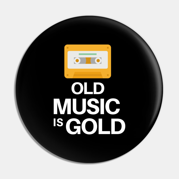 Old Music is Gold Song Happy funny cute gift - Music Is Life - Pin | TeePublic Old Music is Gold Song Happy funny cute gift - Music Is Life - Pin | TeePublic