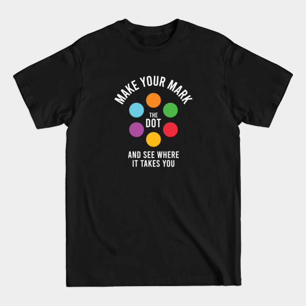 Disover Make Your Mark The Dot And See Where It Takes You - International Dot Day - T-Shirt