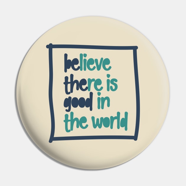 BElieve THEre is GOOD in the world Pin by Unified by Design