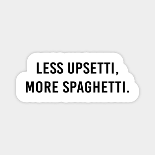 Less upsetti, more spaghetti. Magnet