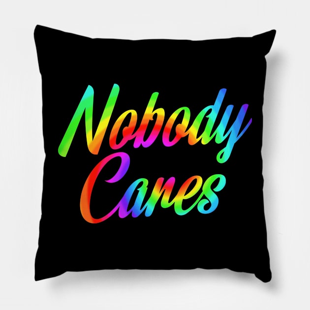 Nobody Cares, Sarcastic Rainbow Funny Inspirational Pillow by Timeforplay