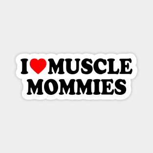 I LOVE MUSCLE MOMMIES Magnet