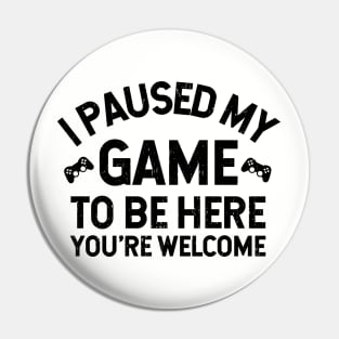 I Paused My Game To Be Here - Perfect Gamer Funny Gift Idea Pin