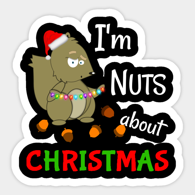 Cute Squirrel Christmas I'm Nuts About Christmas Funny Holiday Saying - Christmas Squirrel - Sticker | TeePublic Cute Squirrel Christmas I'm Nuts About Christmas Funny Holiday Saying - Christmas Squirrel - Sticker | TeePublic