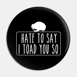 Hate To Say I Toad You So Pin