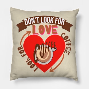 Don't Look For Love Look For Coffee Pillow