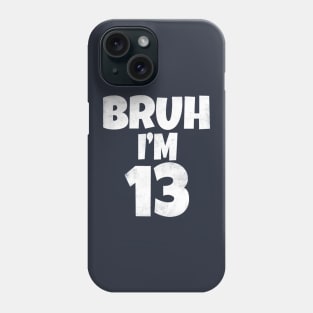 Bruh I'm 13 Year Old 13th Birthday Funny Phone Case